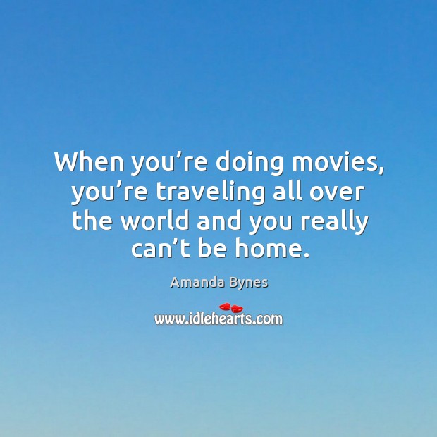 When you’re doing movies, you’re traveling all over the world and you really can’t be home. Image
