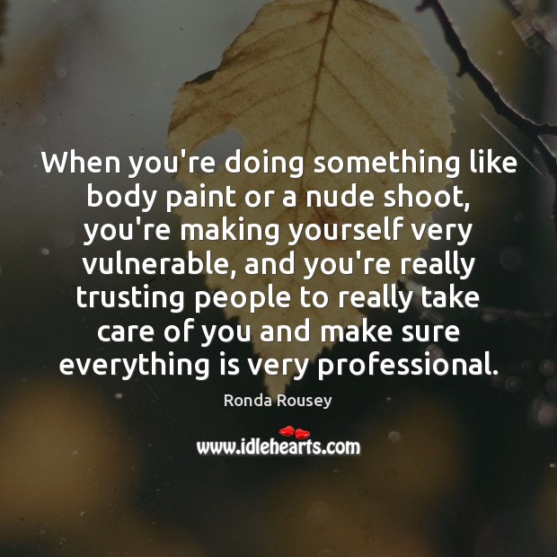 When you’re doing something like body paint or a nude shoot, you’re Ronda Rousey Picture Quote