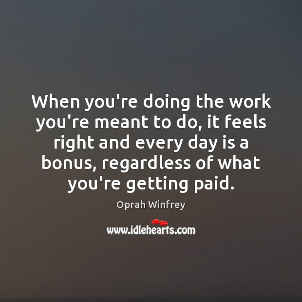 When you’re doing the work you’re meant to do, it feels right Oprah Winfrey Picture Quote