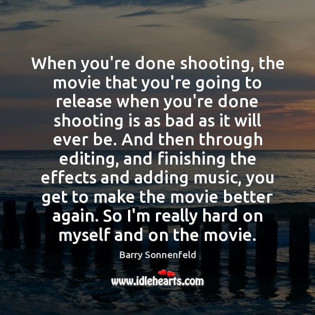 When you’re done shooting, the movie that you’re going to release when Barry Sonnenfeld Picture Quote