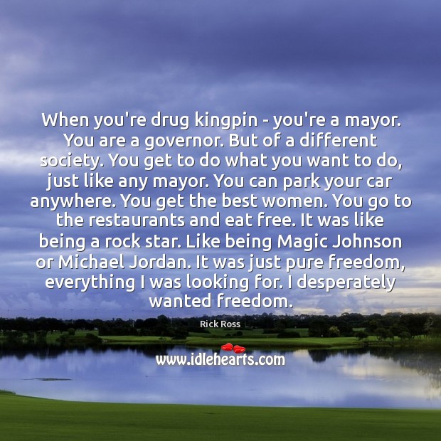 When you’re drug kingpin – you’re a mayor. You are a governor. Rick Ross Picture Quote