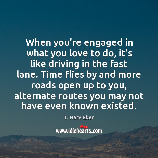 When you’re engaged in what you love to do, it’s T. Harv Eker Picture Quote