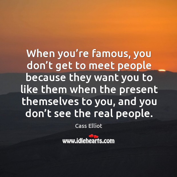 When you’re famous, you don’t get to meet people because they want you to like Image