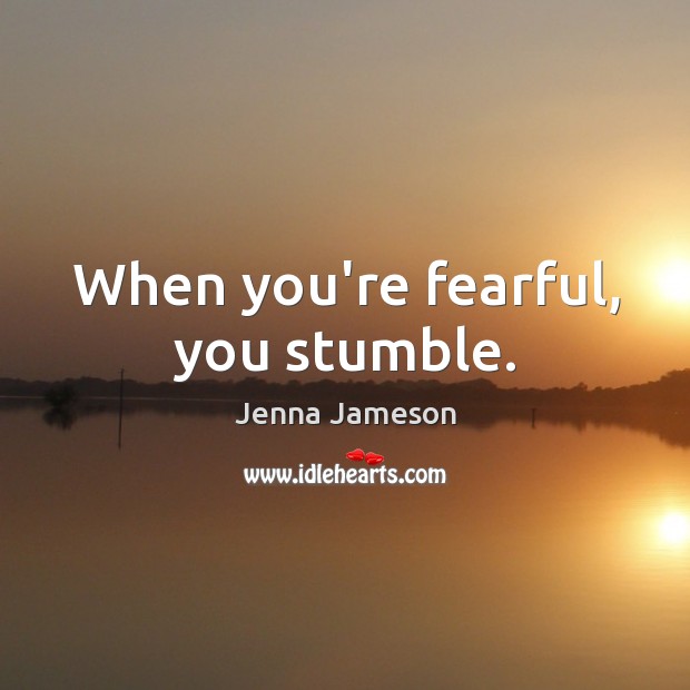 When you’re fearful, you stumble. Jenna Jameson Picture Quote