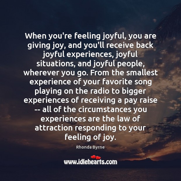 When you’re feeling joyful, you are giving joy, and you’ll receive back Rhonda Byrne Picture Quote