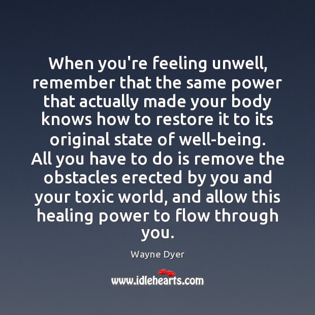 When you’re feeling unwell, remember that the same power that actually made Wayne Dyer Picture Quote