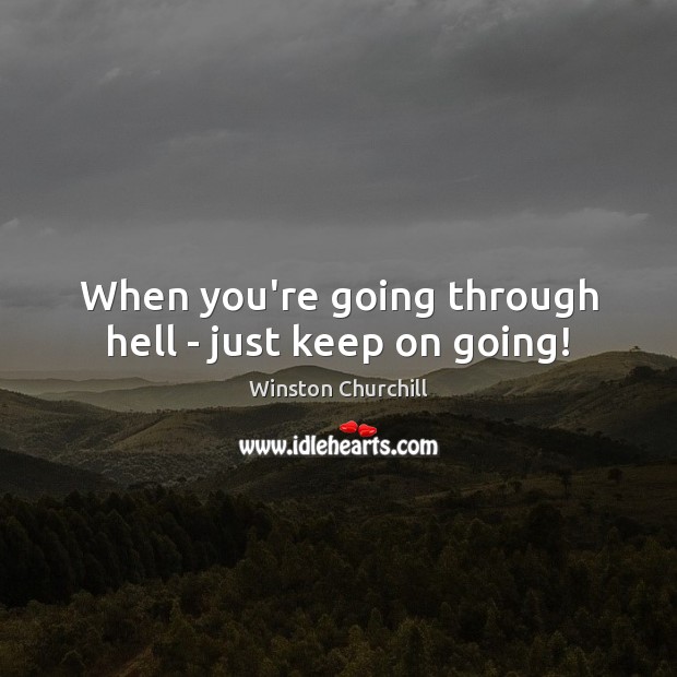 When you’re going through hell – just keep on going! Image