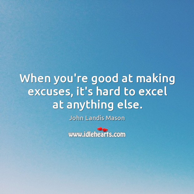When you’re good at making excuses, it’s hard to excel at anything else. John Landis Mason Picture Quote