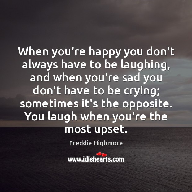 When you’re happy you don’t always have to be laughing, and when Freddie Highmore Picture Quote