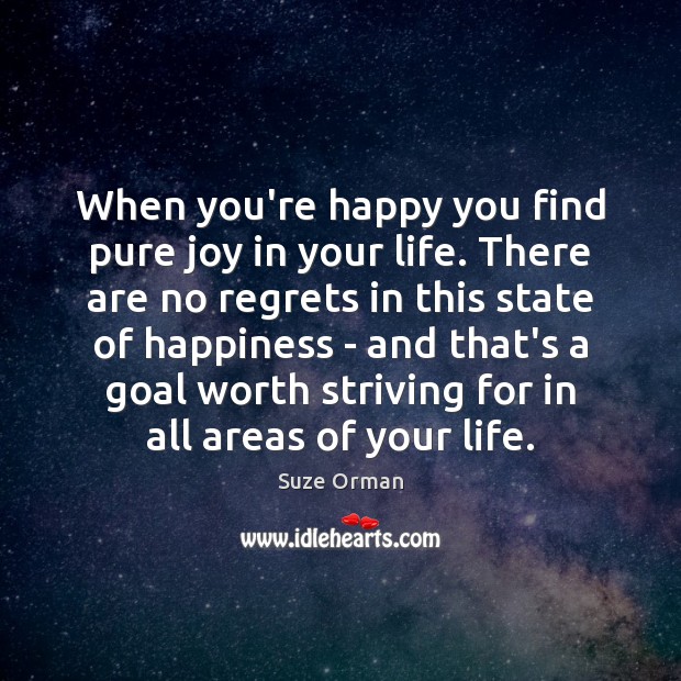 When you’re happy you find pure joy in your life. There are Suze Orman Picture Quote