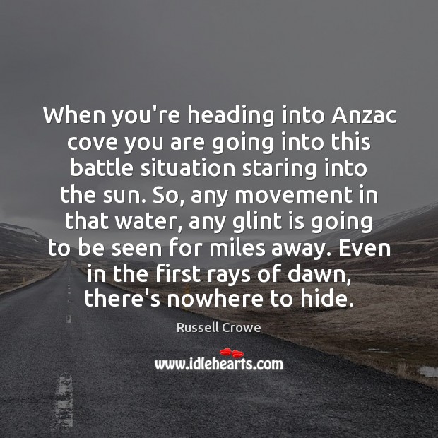 When you’re heading into Anzac cove you are going into this battle Russell Crowe Picture Quote