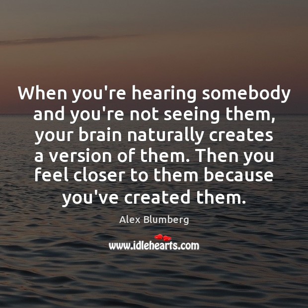 When you’re hearing somebody and you’re not seeing them, your brain naturally Alex Blumberg Picture Quote