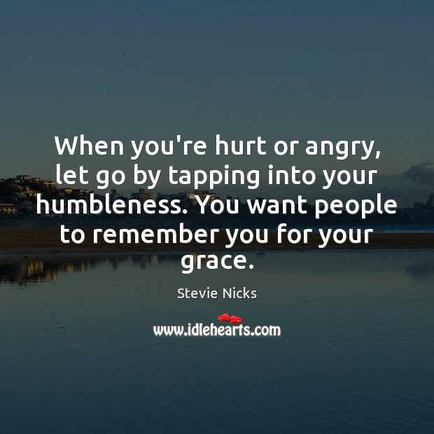 When you’re hurt or angry, let go by tapping into your humbleness. Image