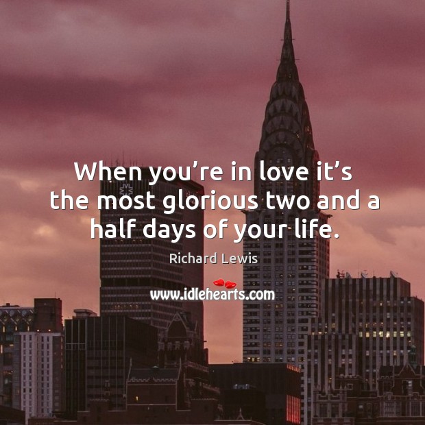 When you’re in love it’s the most glorious two and a half days of your life. Image