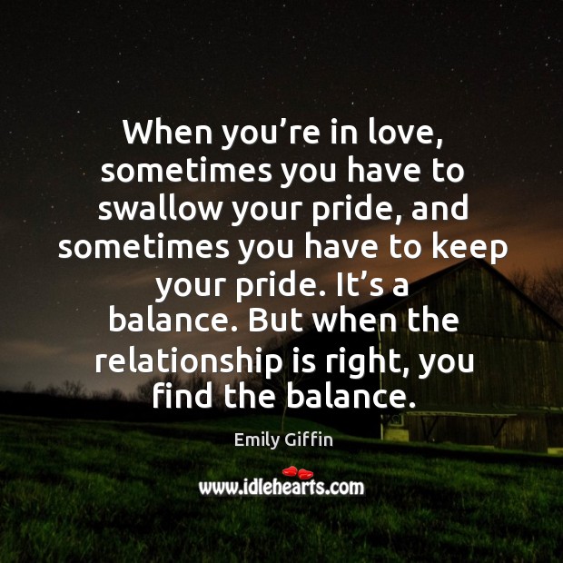 When you’re in love, sometimes you have to swallow your pride, Emily Giffin Picture Quote
