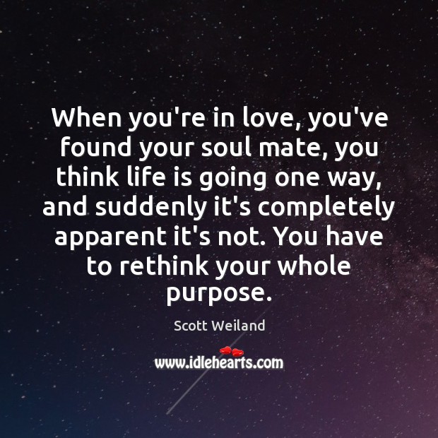 When you’re in love, you’ve found your soul mate, you think life 