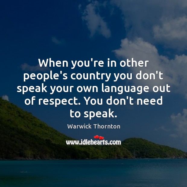 When you’re in other people’s country you don’t speak your own language Warwick Thornton Picture Quote