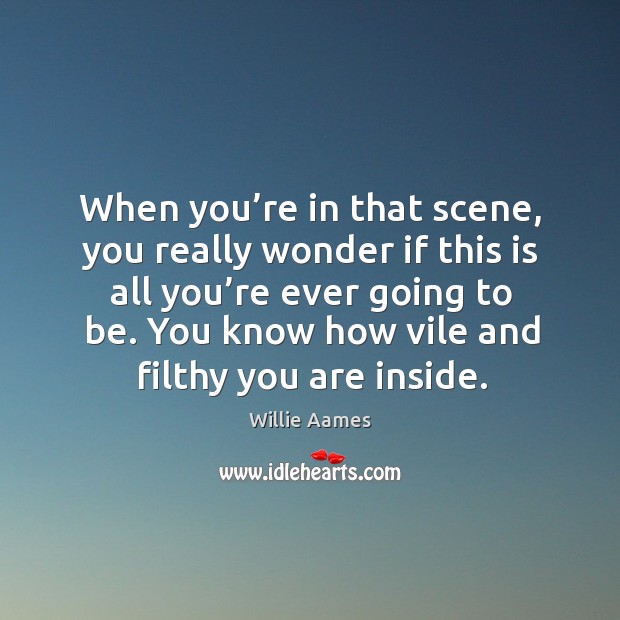 When you’re in that scene, you really wonder if this is all you’re ever going to be. Willie Aames Picture Quote