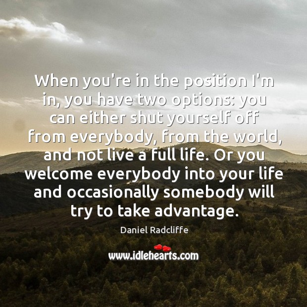 When you’re in the position I’m in, you have two options: you Daniel Radcliffe Picture Quote