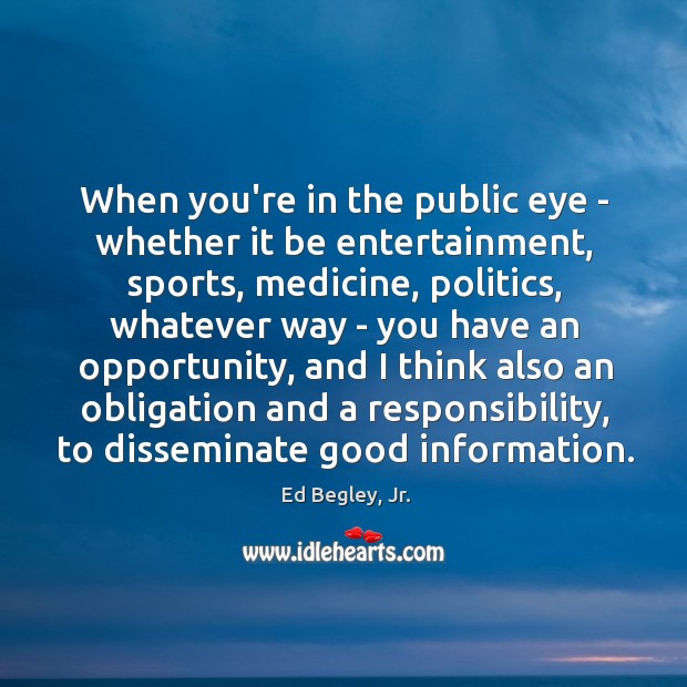 When you’re in the public eye – whether it be entertainment, sports, Ed Begley, Jr. Picture Quote