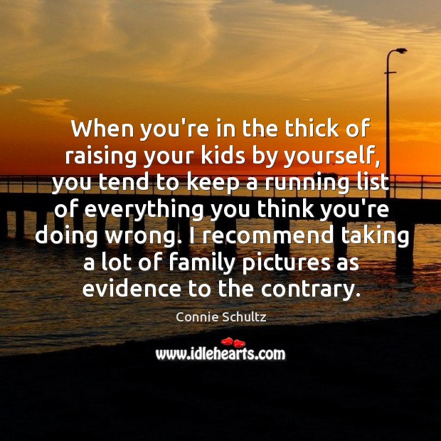 When you’re in the thick of raising your kids by yourself, you Connie Schultz Picture Quote