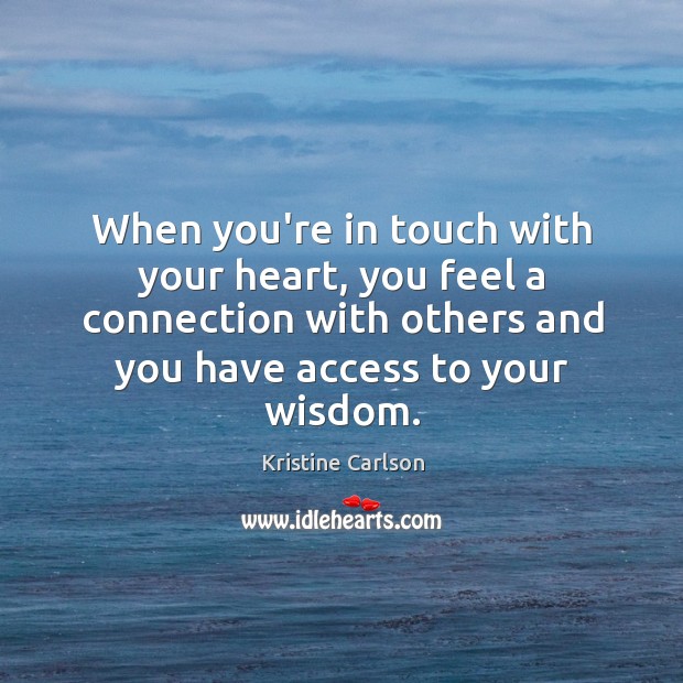 When you’re in touch with your heart, you feel a connection with Kristine Carlson Picture Quote