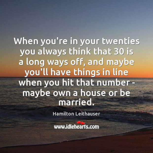 When you’re in your twenties you always think that 30 is a long Hamilton Leithauser Picture Quote