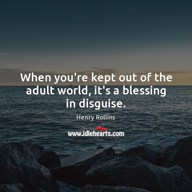 When you’re kept out of the adult world, it’s a blessing in disguise. Image