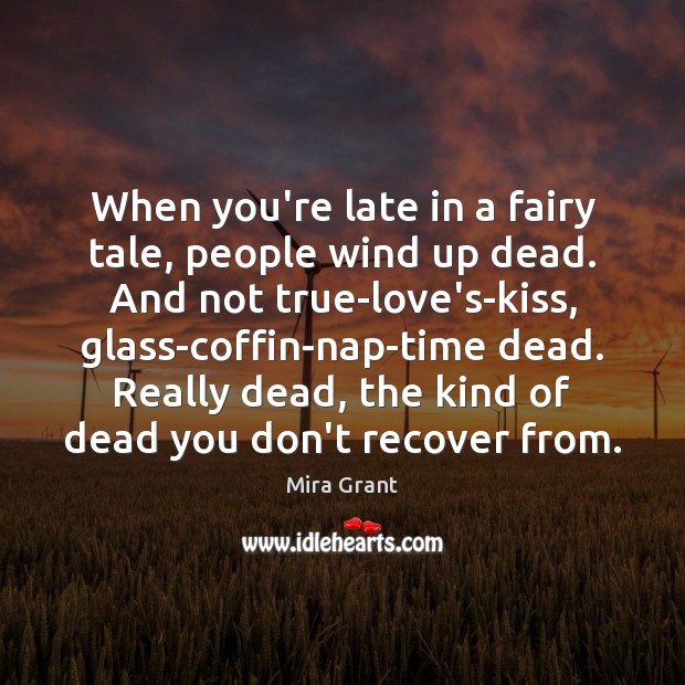 When you’re late in a fairy tale, people wind up dead. And Mira Grant Picture Quote