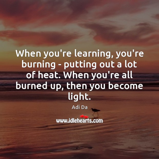 When you’re learning, you’re burning – putting out a lot of heat. Image