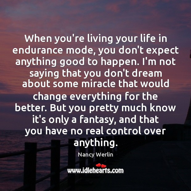 When you’re living your life in endurance mode, you don’t expect anything Nancy Werlin Picture Quote