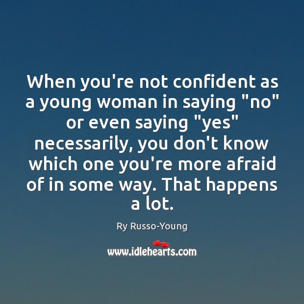 When you’re not confident as a young woman in saying “no” or Ry Russo-Young Picture Quote