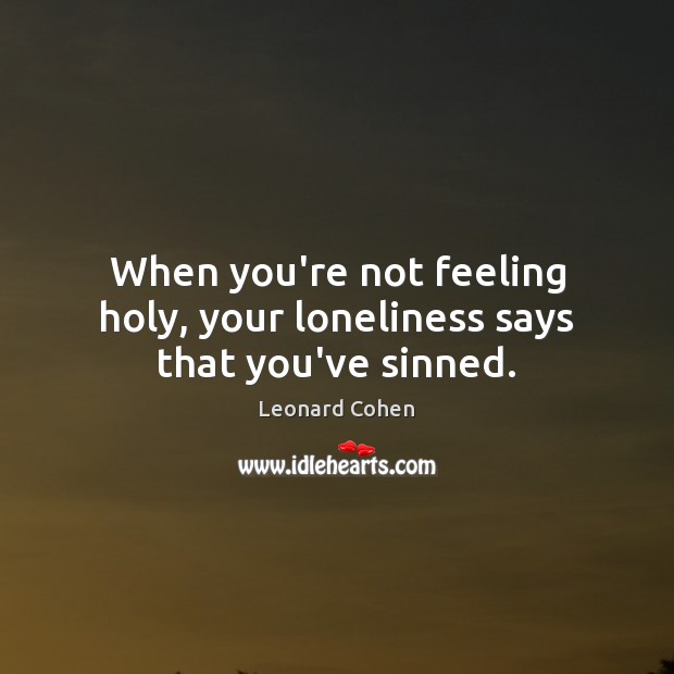 When you’re not feeling holy, your loneliness says that you’ve sinned. Image