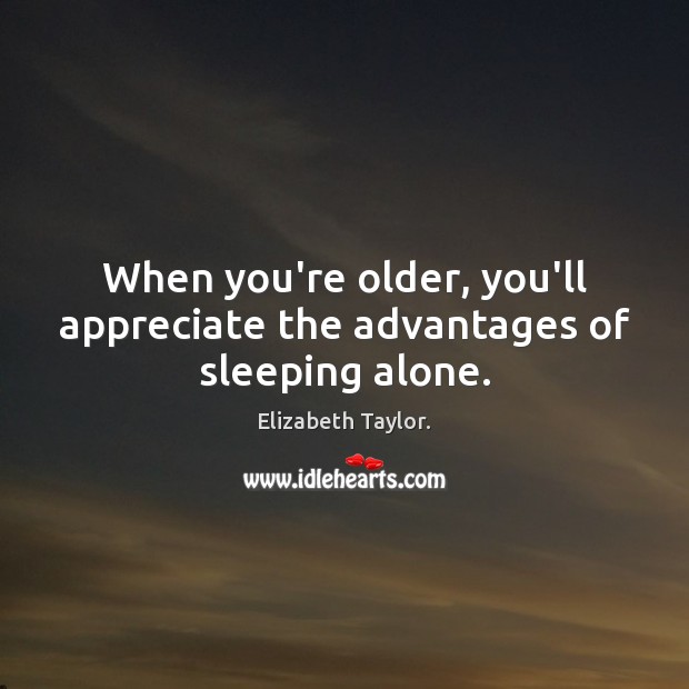 When you’re older, you’ll appreciate the advantages of sleeping alone. Alone Quotes Image