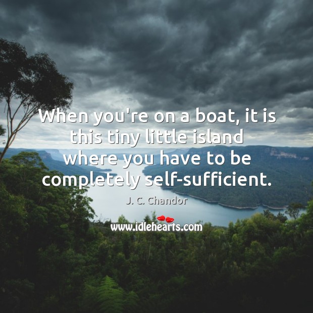 When you’re on a boat, it is this tiny little island where J. C. Chandor Picture Quote
