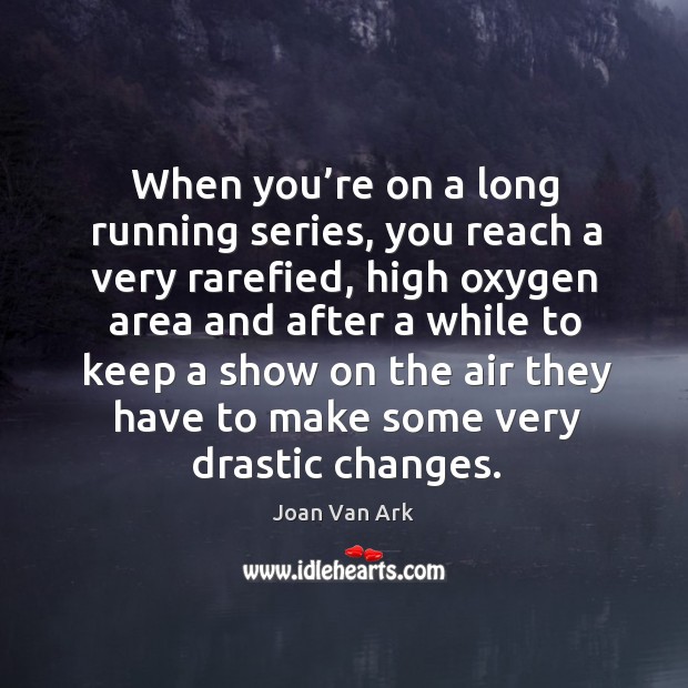 When you’re on a long running series, you reach a very rarefied, high oxygen area and after Joan Van Ark Picture Quote