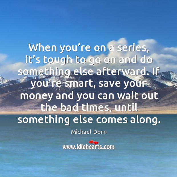 When you’re on a series, it’s tough to go on and do something else afterward. Michael Dorn Picture Quote