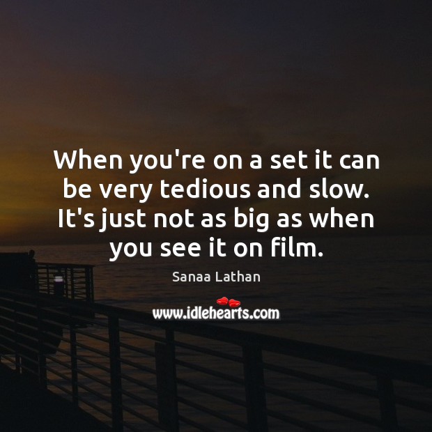 When you’re on a set it can be very tedious and slow. Sanaa Lathan Picture Quote
