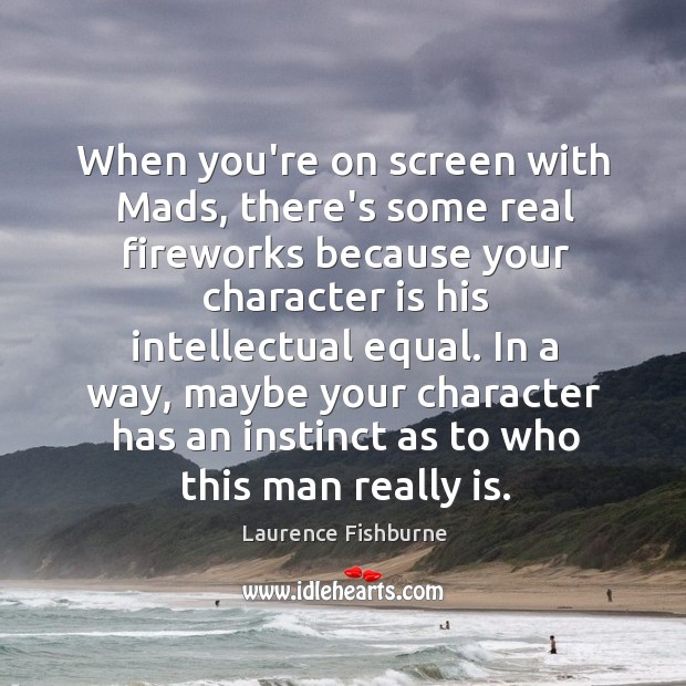 When you’re on screen with Mads, there’s some real fireworks because your Laurence Fishburne Picture Quote