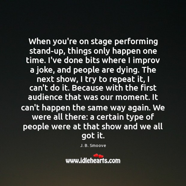 When you’re on stage performing stand-up, things only happen one time. I’ve J. B. Smoove Picture Quote
