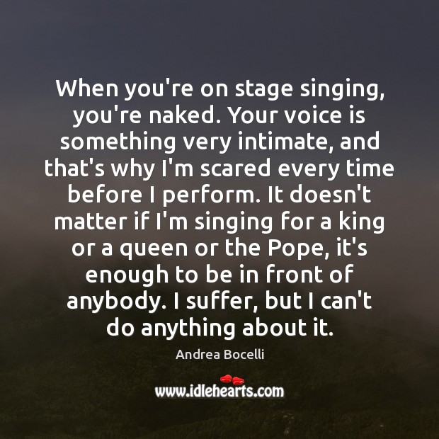 When you’re on stage singing, you’re naked. Your voice is something very Andrea Bocelli Picture Quote