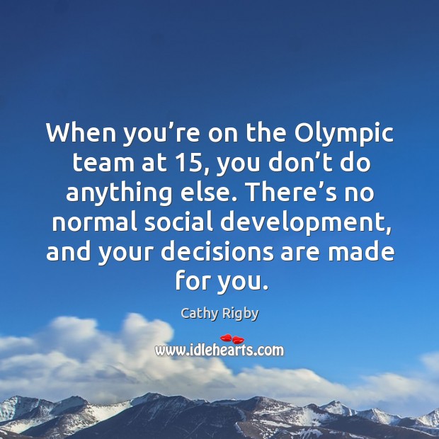When you’re on the olympic team at 15, you don’t do anything else. Image