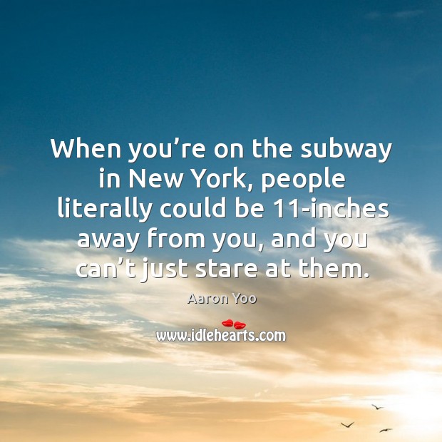 When you’re on the subway in new york, people literally could be 11-inches away from you Image