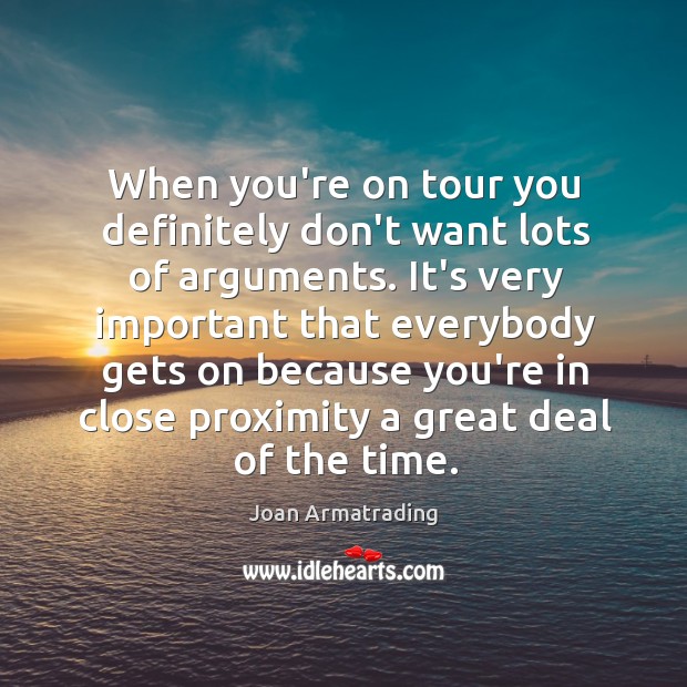 When you’re on tour you definitely don’t want lots of arguments. It’s Joan Armatrading Picture Quote
