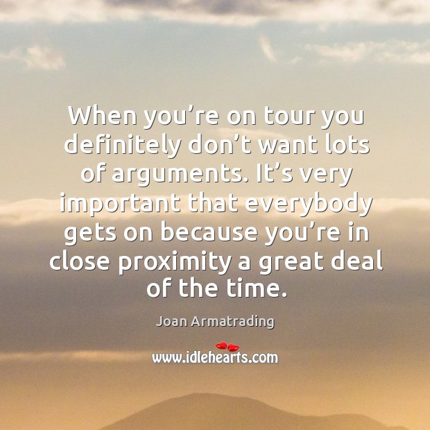 When you’re on tour you definitely don’t want lots of arguments. Joan Armatrading Picture Quote