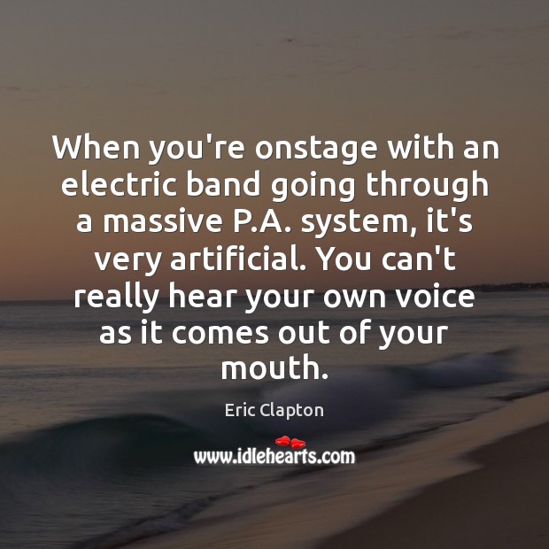 When you’re onstage with an electric band going through a massive P. Eric Clapton Picture Quote