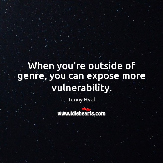 When you’re outside of genre, you can expose more vulnerability. Jenny Hval Picture Quote