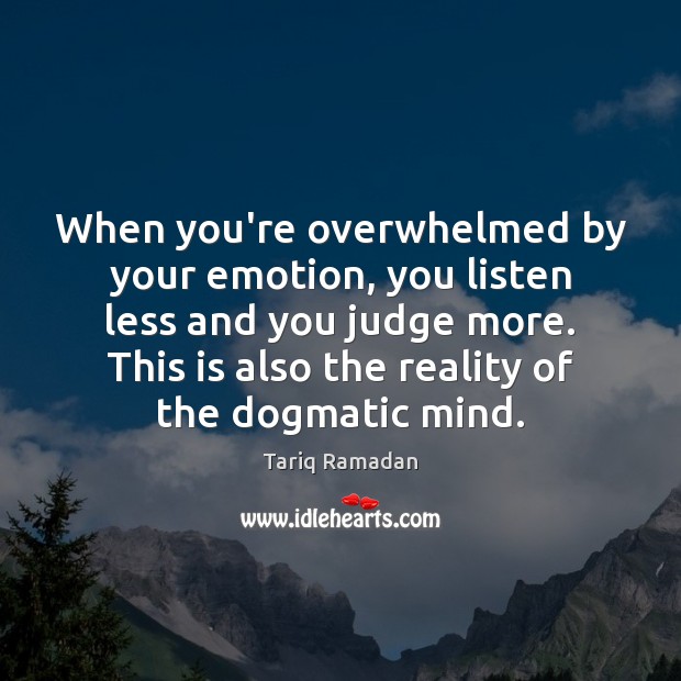 When you’re overwhelmed by your emotion, you listen less and you judge Tariq Ramadan Picture Quote