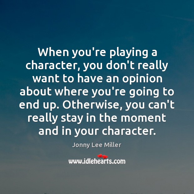 When you’re playing a character, you don’t really want to have an Jonny Lee Miller Picture Quote