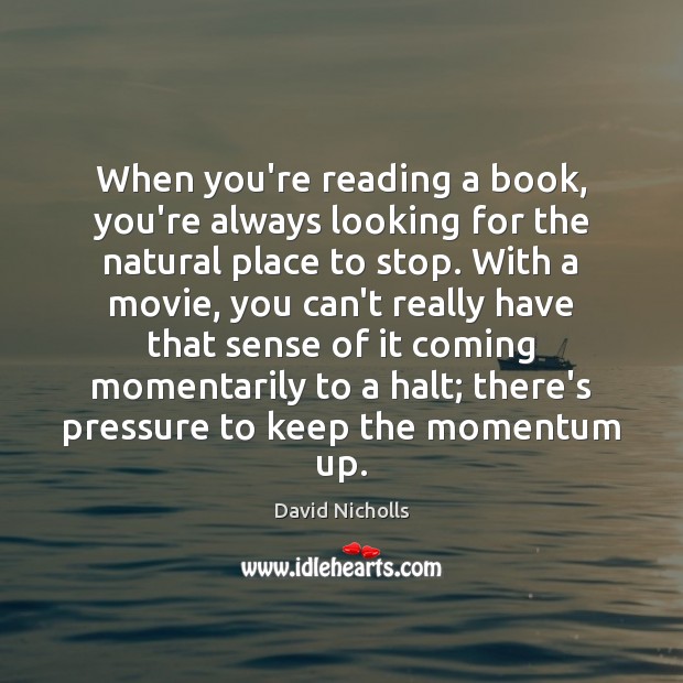 When you’re reading a book, you’re always looking for the natural place David Nicholls Picture Quote